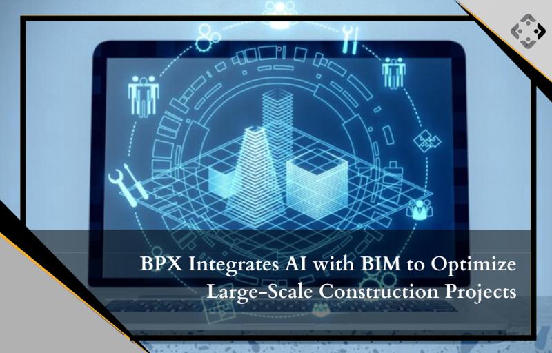 BPX integrates AI into BIM to optimize large construction projects